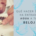 que hacer si le ha entrado agua a tu reloj